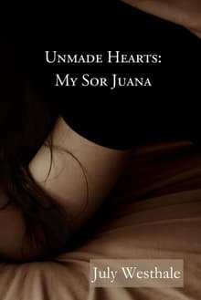 Book cover of Unmade Hearts: My Sor Juana