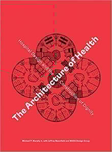 Book cover of The Architecture of Health: Hospital Design and the Construction of Dignity