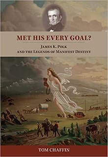 Book cover of Met His Every Goal? James K. Polk and the Legends of Manifest Destiny