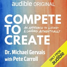 Book cover of Compete to Create: An Approach to Living and Leading Authentically
