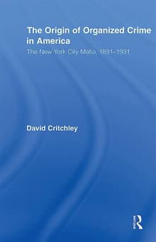 Book cover of The Origin of Organized Crime in America: The New York City Mafia, 1891-1931