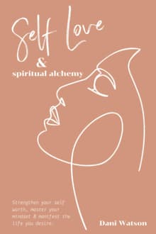 Book cover of Self Love and Spiritual Alchemy: Transform your mindset, strengthen your self-worth and manifest the life you desire.