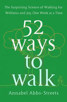 Book cover of 52 Ways to Walk: The Surprising Science of Walking for Wellness and Joy, One Week at a Time