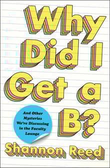 Book cover of Why Did I Get a B? And Other Mysteries We're Discussing in the Faculty Lounge