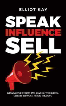 Book cover of Speak Influence Sell: Winning The Hearts and Minds of Your Ideal Clients Through Public Speaking