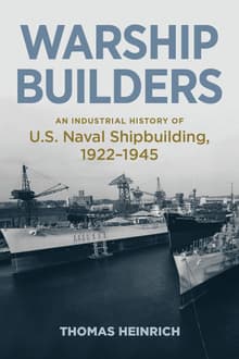 Book cover of Warship Builders: An Industrial History of U.S. Naval Shipbuilding 1922-1945
