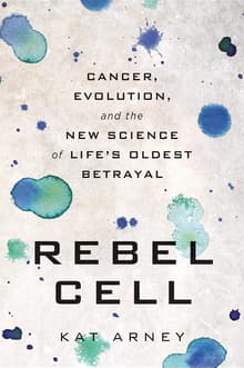 Book cover of Rebel Cell: Cancer, Evolution, and the New Science of Life's Oldest Betrayal