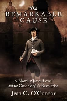 Book cover of The Remarkable Cause: A Novel of James Lovell and the Crucible of the Revolution