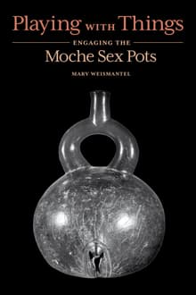 Book cover of Playing with Things: Engaging the Moche Sex Pots