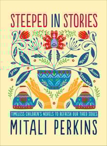 Book cover of Steeped in Stories: Timeless Children's Novels to Refresh Our Tired Souls
