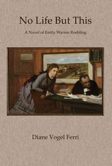 Book cover of No Life But This: A Novel of Emily Warren Roebling