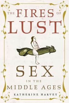 Book cover of The Fires of Lust: Sex in the Middle Ages