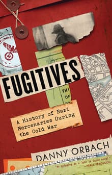 Book cover of Fugitives: A History of Nazi Mercenaries During the Cold War