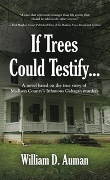 Book cover of If Trees Could Testify...: A novel based on the true story of Madison County's infamous Gahagan murders