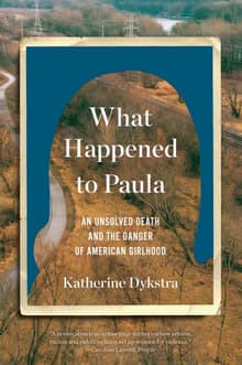 Book cover of What Happened to Paula: An Unsolved Death and the Danger of American Girlhood