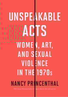 Book cover of Unspeakable Acts: Women, Art, and Sexual Violence in the 1970s