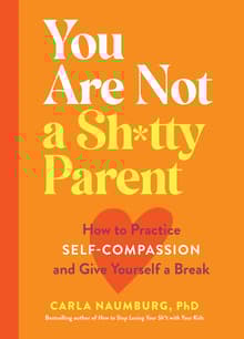 Book cover of You Are Not a Sh*tty Parent: How to Practice Self-Compassion and Give Yourself a Break
