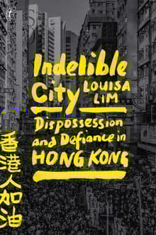 Book cover of Indelible City: Dispossession and Defiance in Hong Kong