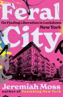 Book cover of Feral City: On Finding Liberation in Lockdown New York