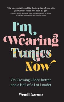 Book cover of I'm Wearing Tunics Now: On Growing Older, Better, and a Hell of a Lot Louder