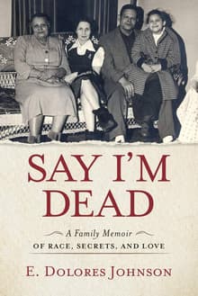 Book cover of Say I'm Dead: A Family Memoir of Race, Secrets, and Love