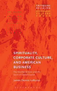 Book cover of Spirituality, Corporate Culture, and American Business: The Neoliberal Ethic and the Spirit of Global Capital