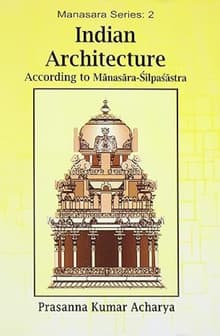Book cover of Indian Architecture: According to Manasara-Silpasatra, Manasara Series: Vol. II