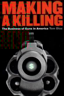 Book cover of Making a Killing: The Business of Guns in America
