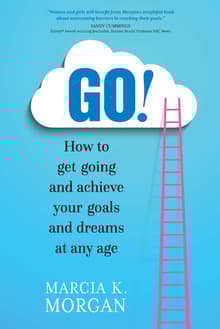 Book cover of GO! How to Get Going and Achieve Your Goals and Dreams at Any Age
