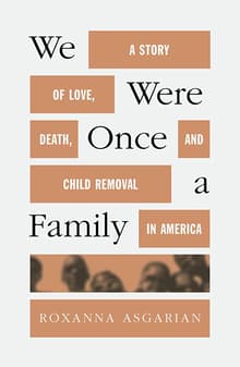 Book cover of We Were Once a Family: A Story of Love, Death, and Child Removal in America