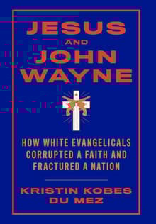 Book cover of Jesus and John Wayne: How White Evangelicals Corrupted a Faith and Fractured a Nation