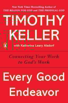 Book cover of Every Good Endeavor: Connecting Your Work to God's Work