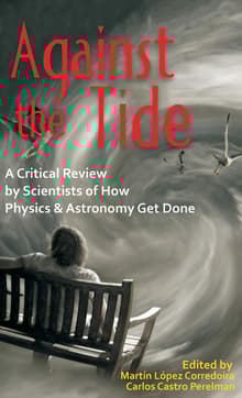 Book cover of Against the Tide: A Critical Review by Scientists of How Physics and Astronomy Get Done