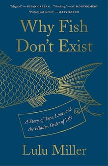 Book cover of Why Fish Don't Exist: A Story of Loss, Love, and the Hidden Order of Life