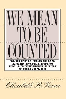 Book cover of We Mean to Be Counted: White Women and Politics in Antebellum Virginia