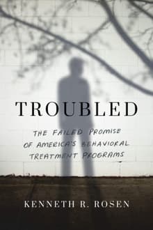 Book cover of Troubled: The Failed Promise of America's Behavioral Treatment Programs