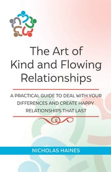 Book cover of The Art of Kind and Flowing Relationships: A Practical Guide to Deal with Your Differences and Create Happy Relationships that Last