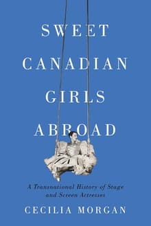 Book cover of Sweet Canadian Girls Abroad: A Transnational History of Stage and Screen Actresses