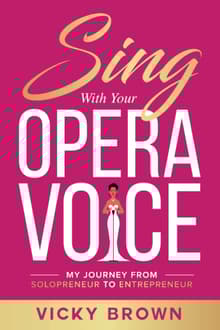 Book cover of Sing With Your Opera Voice: My Journey from Solopreneur to Entrepreneur