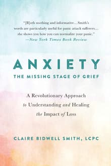 Book cover of Anxiety: The Missing Stage of Grief: A Revolutionary Approach to Understanding and Healing the Impact of Loss