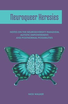 Book cover of Neuroqueer Heresies: Notes on the Neurodiversity Paradigm, Autistic Empowerment, and Postnormal Possibilities
