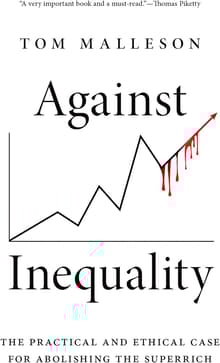 Book cover of Against Inequality: The Practical and Ethical Case for Abolishing the Superrich