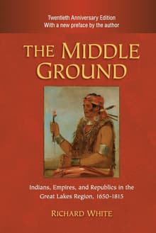 Book cover of The Middle Ground: Indians, Empires, and Republics in the Great Lakes Region, 1650-1815