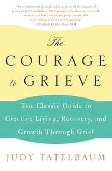 Book cover of The Courage to Grieve: The Classic Guide to Creative Living, Recovery, and Growth Through Grief