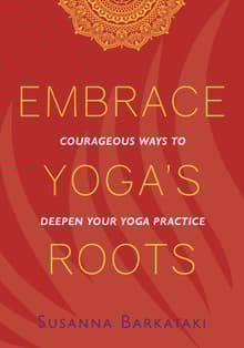 Book cover of Embrace Yoga's Roots: Courageous Ways to Deepen Your Yoga Practice