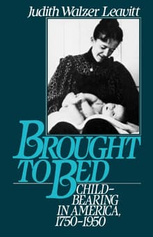 Book cover of Brought to Bed: Childbearing in America, 1750-1950