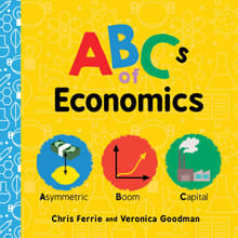Book cover of ABCs of Economics: Simple Explanations of Complex Concepts Like Supply, Demand, Capital, and More for Toddlers and Kids