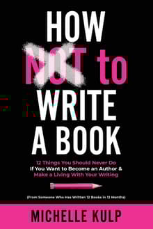 Book cover of How NOT To Write A Book: 12 Things You Should Never Do If You Want to Become an Author & Make a Living With Your Writing