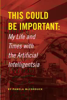 Book cover of This Could Be Important: My Life and Times with the Artificial Intelligentsia
