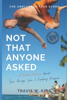 Book cover of Not That Anyone Asked: A Travel Memoir about Sex, Drugs, Love, and Finding Purpose
